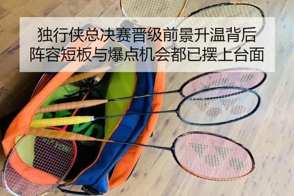 独行侠总决赛晋级前景升温背后 阵容短板与爆点机会都已摆上台面（kaiyun）